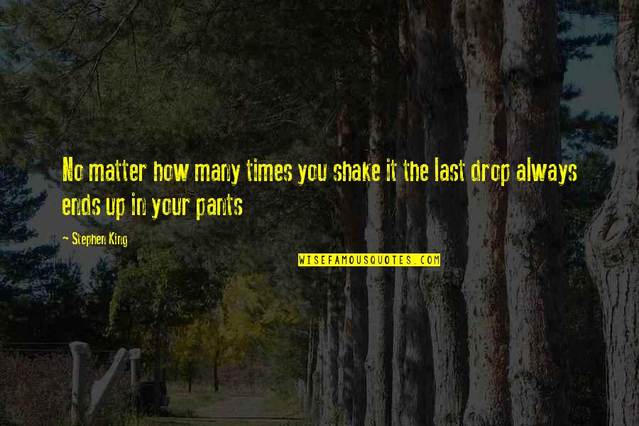 No Pants Quotes By Stephen King: No matter how many times you shake it