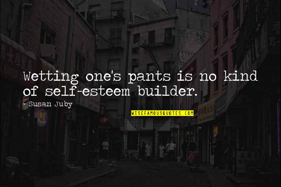 No Pants Quotes By Susan Juby: Wetting one's pants is no kind of self-esteem