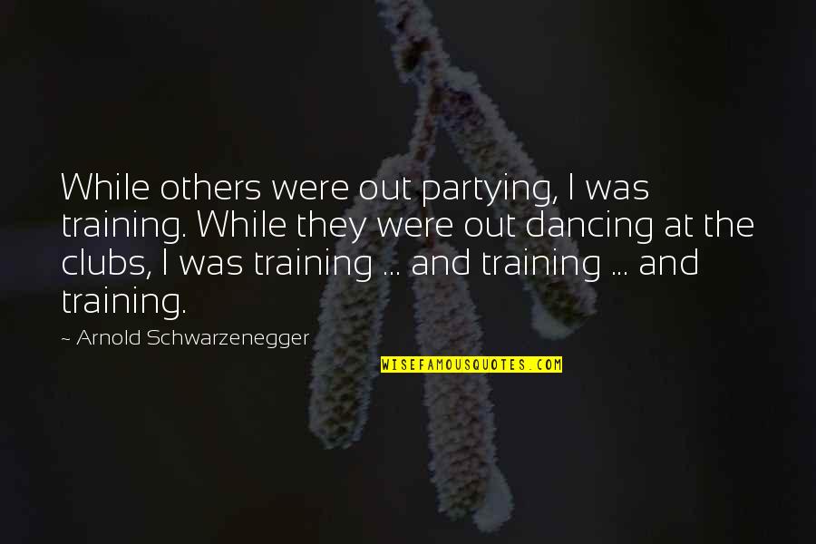 No Partying Quotes By Arnold Schwarzenegger: While others were out partying, I was training.