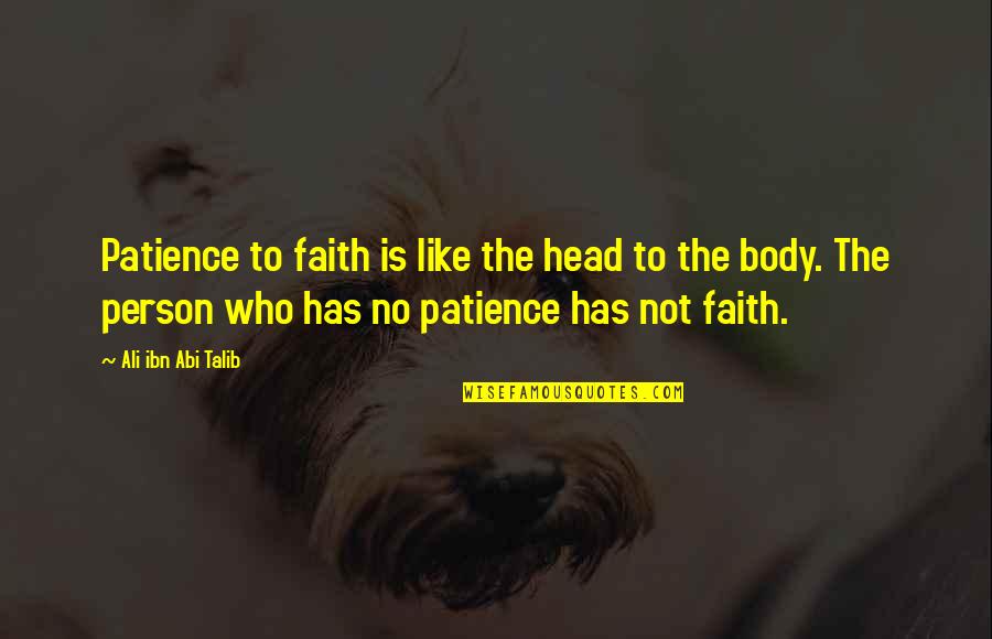 No Patience Quotes By Ali Ibn Abi Talib: Patience to faith is like the head to
