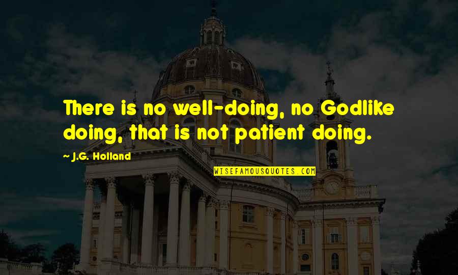 No Patience Quotes By J.G. Holland: There is no well-doing, no Godlike doing, that
