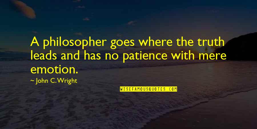 No Patience Quotes By John C. Wright: A philosopher goes where the truth leads and