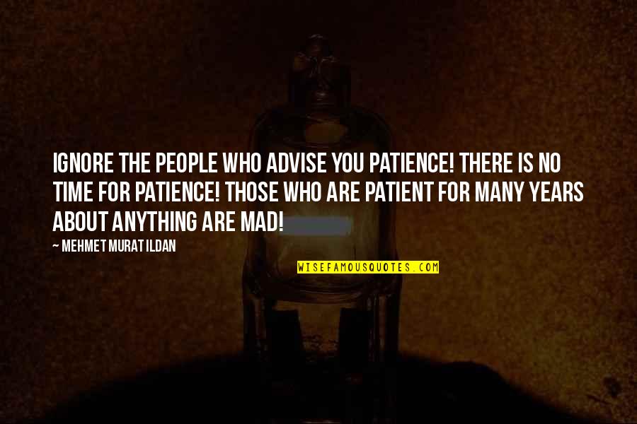 No Patience Quotes By Mehmet Murat Ildan: Ignore the people who advise you patience! There