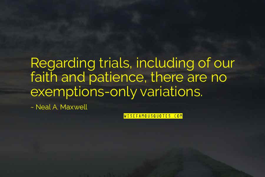 No Patience Quotes By Neal A. Maxwell: Regarding trials, including of our faith and patience,