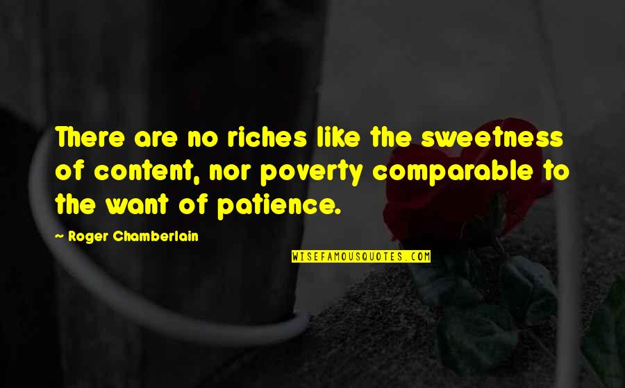 No Patience Quotes By Roger Chamberlain: There are no riches like the sweetness of