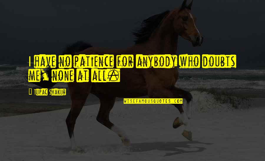 No Patience Quotes By Tupac Shakur: I have no patience for anybody who doubts