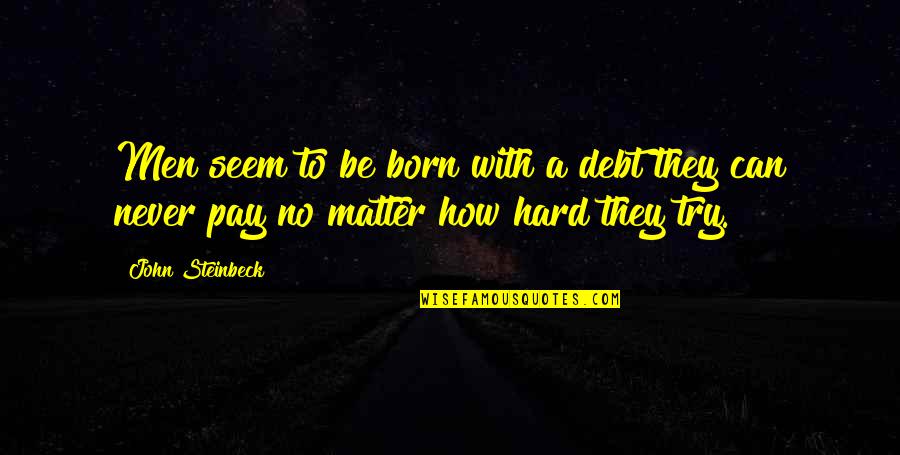 No Pay Quotes By John Steinbeck: Men seem to be born with a debt