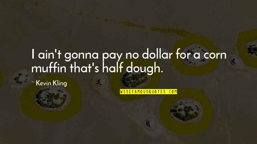 No Pay Quotes By Kevin Kling: I ain't gonna pay no dollar for a