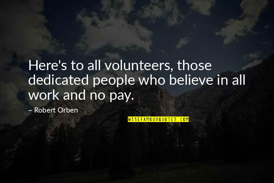 No Pay Quotes By Robert Orben: Here's to all volunteers, those dedicated people who