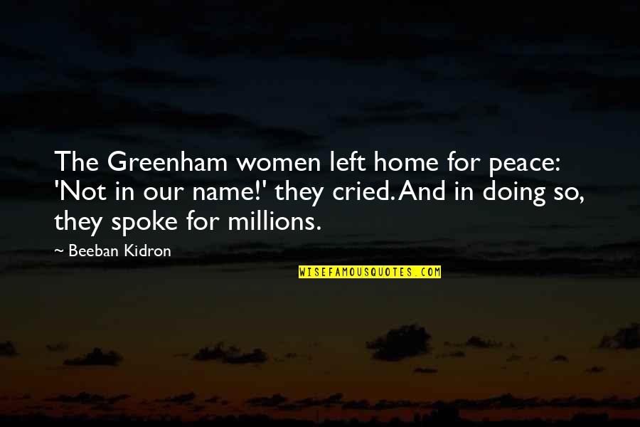 No Peace At Home Quotes By Beeban Kidron: The Greenham women left home for peace: 'Not
