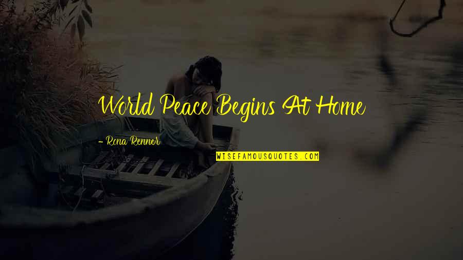 No Peace At Home Quotes By Rona Renner: World Peace Begins At Home