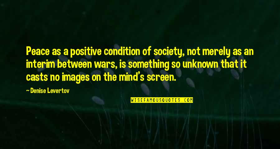 No Peace Of Mind Quotes By Denise Levertov: Peace as a positive condition of society, not