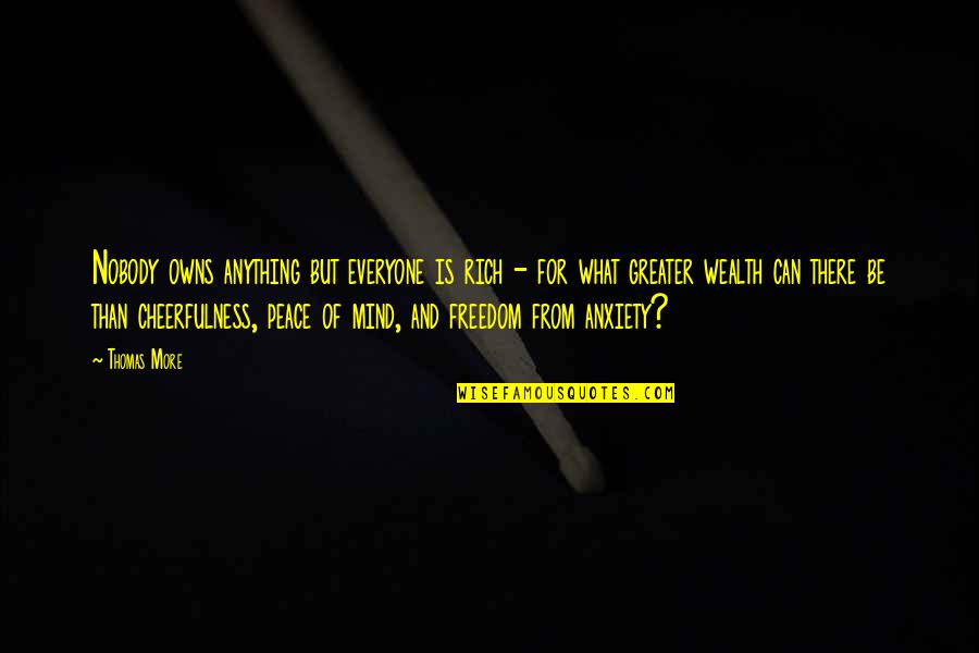 No Peace Of Mind Quotes By Thomas More: Nobody owns anything but everyone is rich -