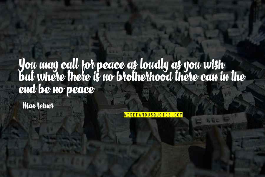 No Peace Quotes By Max Lerner: You may call for peace as loudly as