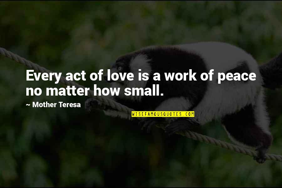 No Peace Quotes By Mother Teresa: Every act of love is a work of