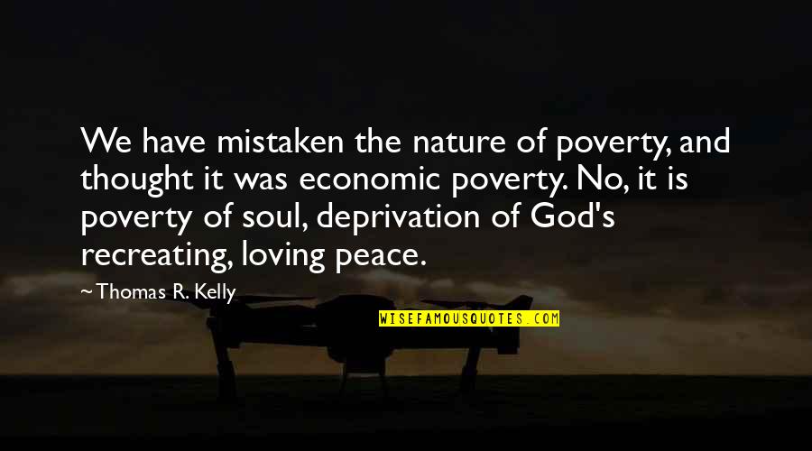 No Peace Quotes By Thomas R. Kelly: We have mistaken the nature of poverty, and