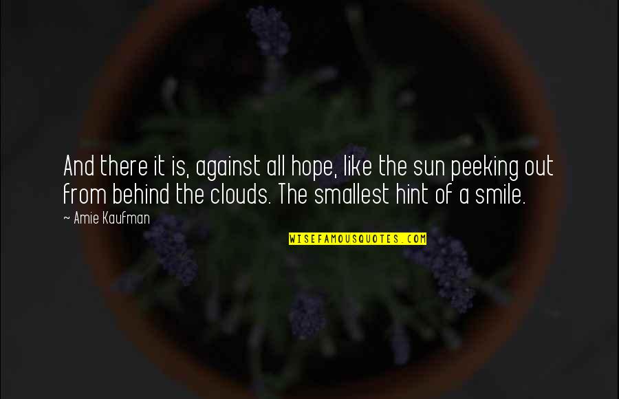 No Peeking Quotes By Amie Kaufman: And there it is, against all hope, like No Peeking Quotes By Amie Kaufman: And there it is, against all hope, like