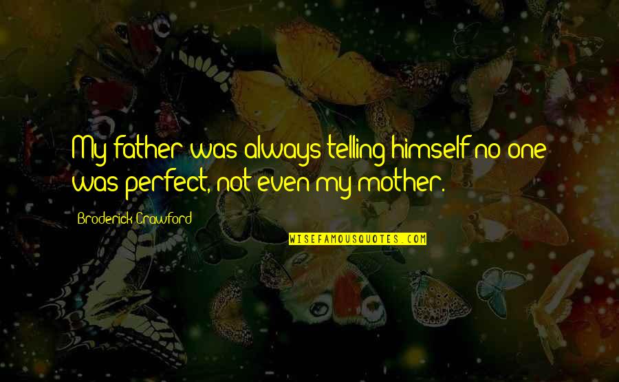 No Perfect Dad Quotes By Broderick Crawford: My father was always telling himself no one No Perfect Dad Quotes By Broderick Crawford: My father was always telling himself no one