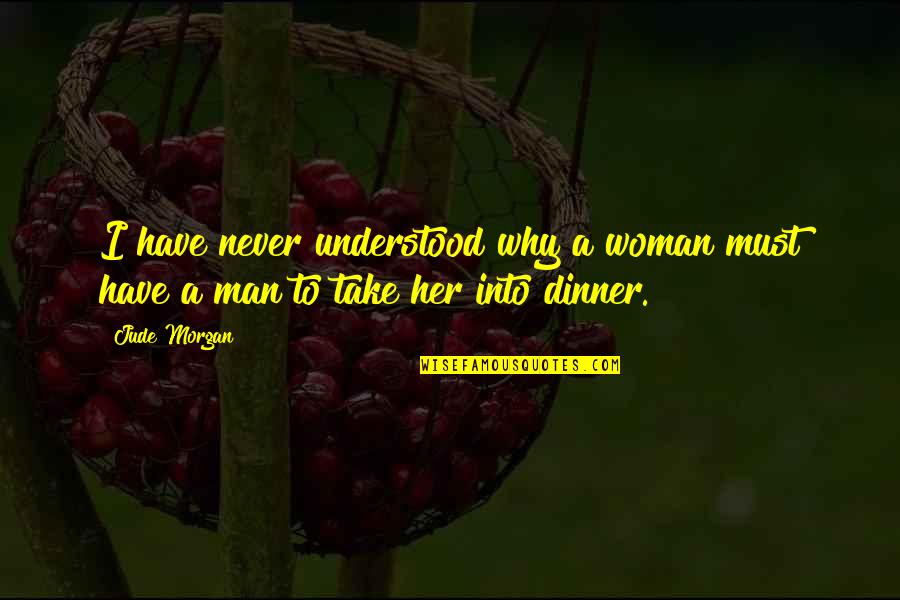 No Perfect Dad Quotes By Jude Morgan: I have never understood why a woman must