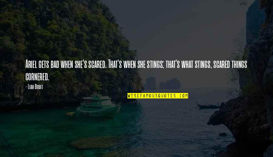 No Perfect Dad Quotes By Leah Bobet: Ariel gets bad when she's scared. That's when No Perfect Dad Quotes By Leah Bobet: Ariel gets bad when she's scared. That's when