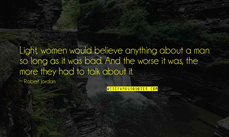 No Perfect Dad Quotes By Robert Jordan: Light, women would believe anything about a man No Perfect Dad Quotes By Robert Jordan: Light, women would believe anything about a man