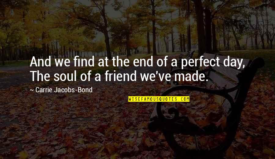 No Perfect Friendship Quotes By Carrie Jacobs-Bond: And we find at the end of a No Perfect Friendship Quotes By Carrie Jacobs-Bond: And we find at the end of a