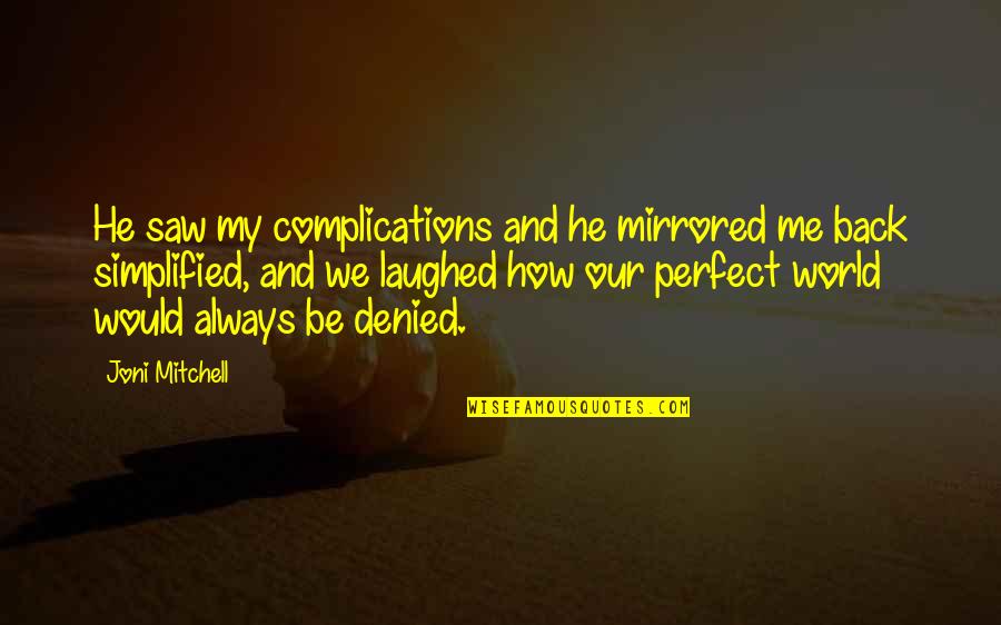 No Perfect Friendship Quotes By Joni Mitchell: He saw my complications and he mirrored me No Perfect Friendship Quotes By Joni Mitchell: He saw my complications and he mirrored me