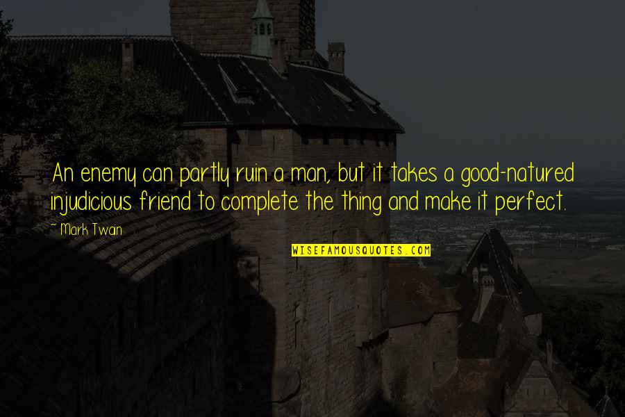 No Perfect Friendship Quotes By Mark Twain: An enemy can partly ruin a man, but No Perfect Friendship Quotes By Mark Twain: An enemy can partly ruin a man, but