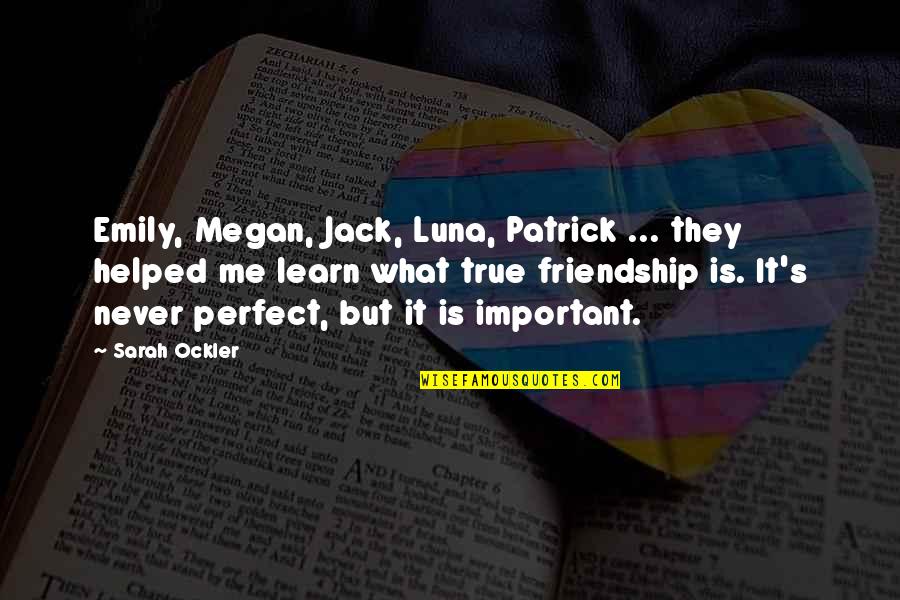No Perfect Friendship Quotes By Sarah Ockler: Emily, Megan, Jack, Luna, Patrick ... they helped