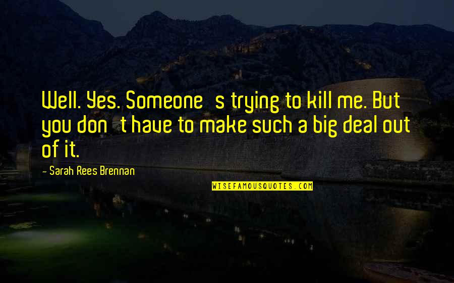 No Perfect Friendship Quotes By Sarah Rees Brennan: Well. Yes. Someone's trying to kill me. But No Perfect Friendship Quotes By Sarah Rees Brennan: Well. Yes. Someone's trying to kill me. But