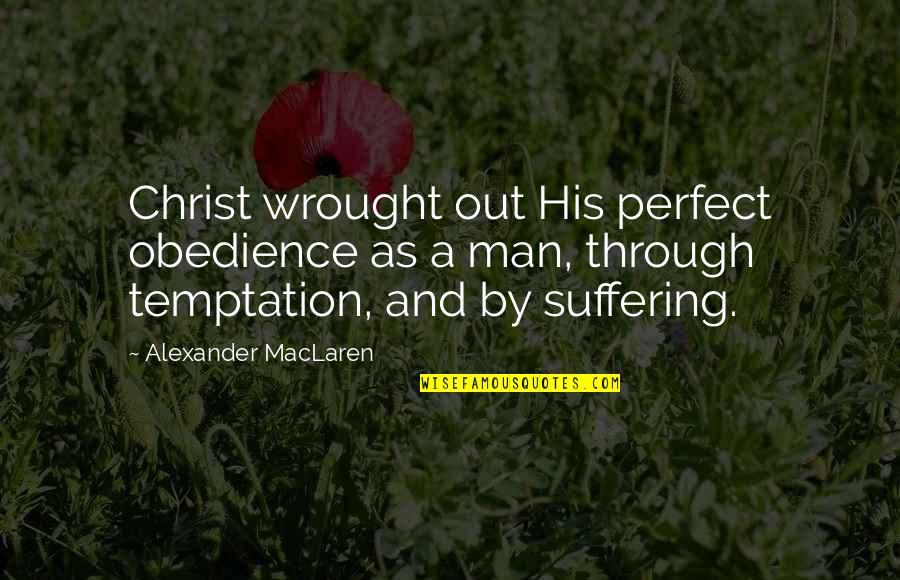 No Perfect Man Quotes By Alexander MacLaren: Christ wrought out His perfect obedience as a