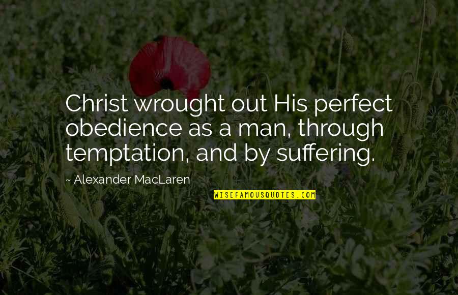 No Perfect Man Quotes By Alexander MacLaren: Christ wrought out His perfect obedience as a No Perfect Man Quotes By Alexander MacLaren: Christ wrought out His perfect obedience as a