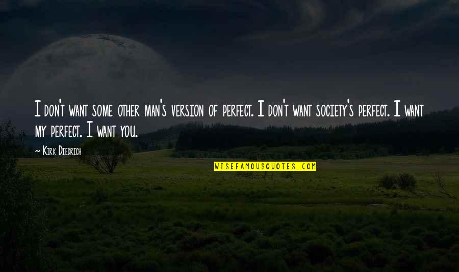 No Perfect Man Quotes By Kirk Diedrich: I don't want some other man's version of No Perfect Man Quotes By Kirk Diedrich: I don't want some other man's version of