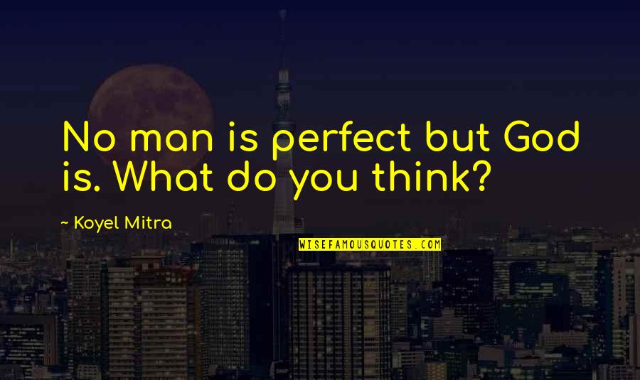 No Perfect Man Quotes By Koyel Mitra: No man is perfect but God is. What