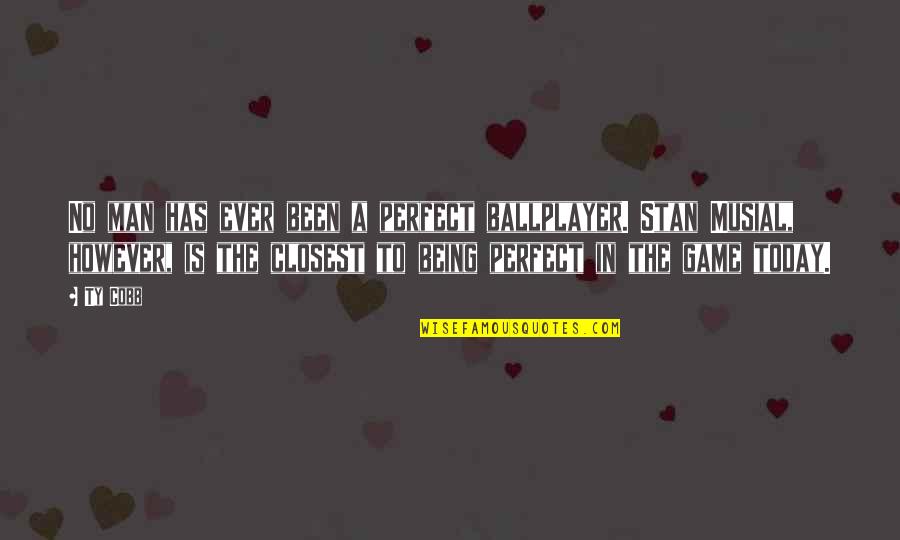 No Perfect Man Quotes By Ty Cobb: No man has ever been a perfect ballplayer.