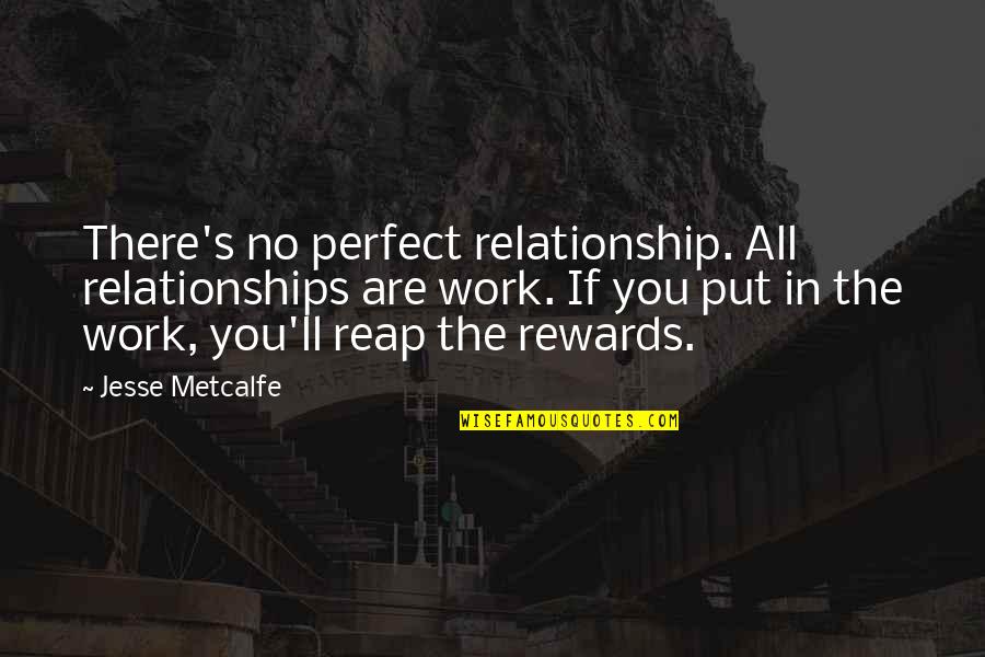 No Perfect Relationship Quotes By Jesse Metcalfe: There's no perfect relationship. All relationships are work.