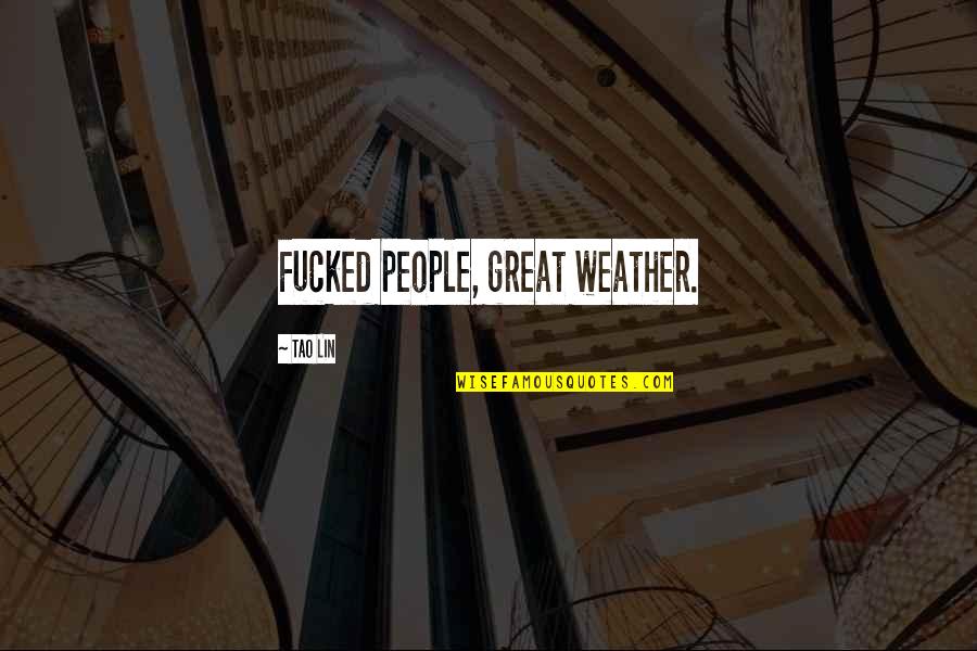 No Permanent Enemies In Politics Quotes By Tao Lin: Fucked people, great weather. No Permanent Enemies In Politics Quotes By Tao Lin: Fucked people, great weather.
