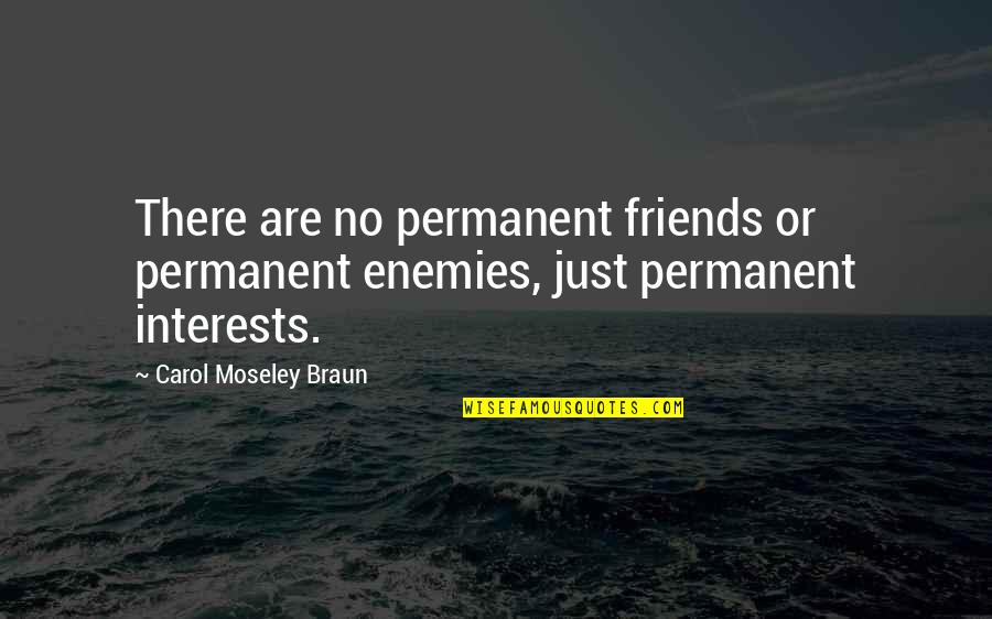 No Permanent Friends Only Permanent Interests Quotes By Carol Moseley Braun: There are no permanent friends or permanent enemies,