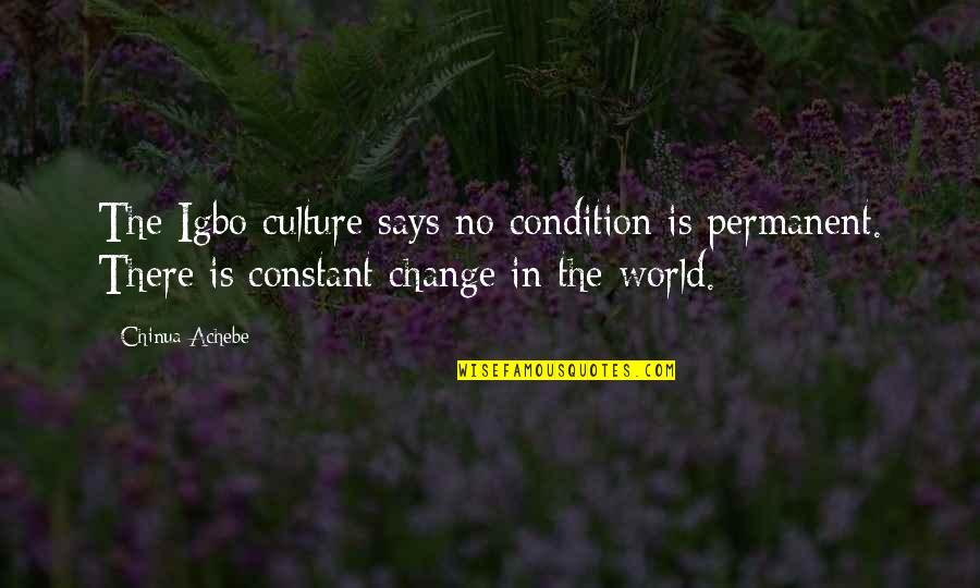 No Permanent In This World Quotes By Chinua Achebe: The Igbo culture says no condition is permanent.