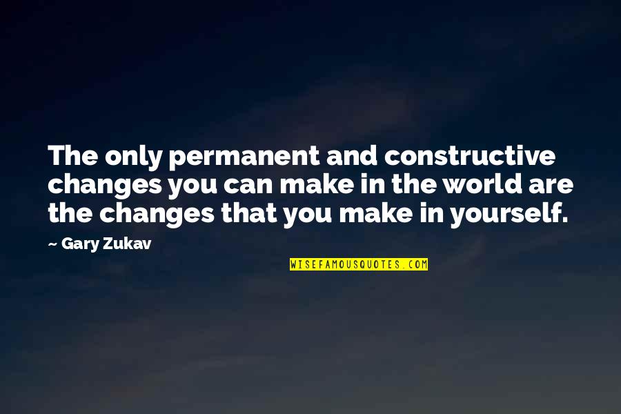 No Permanent In This World Quotes By Gary Zukav: The only permanent and constructive changes you can