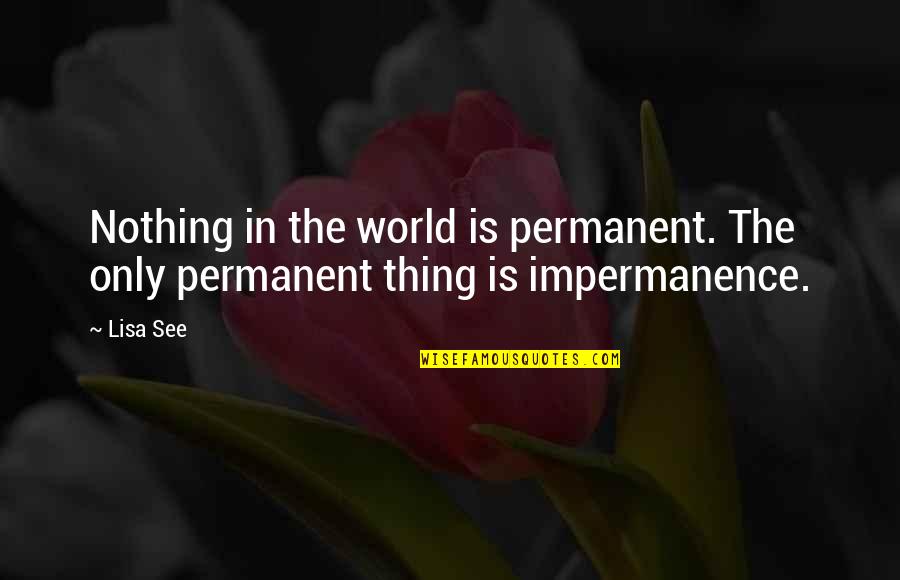 No Permanent In This World Quotes By Lisa See: Nothing in the world is permanent. The only