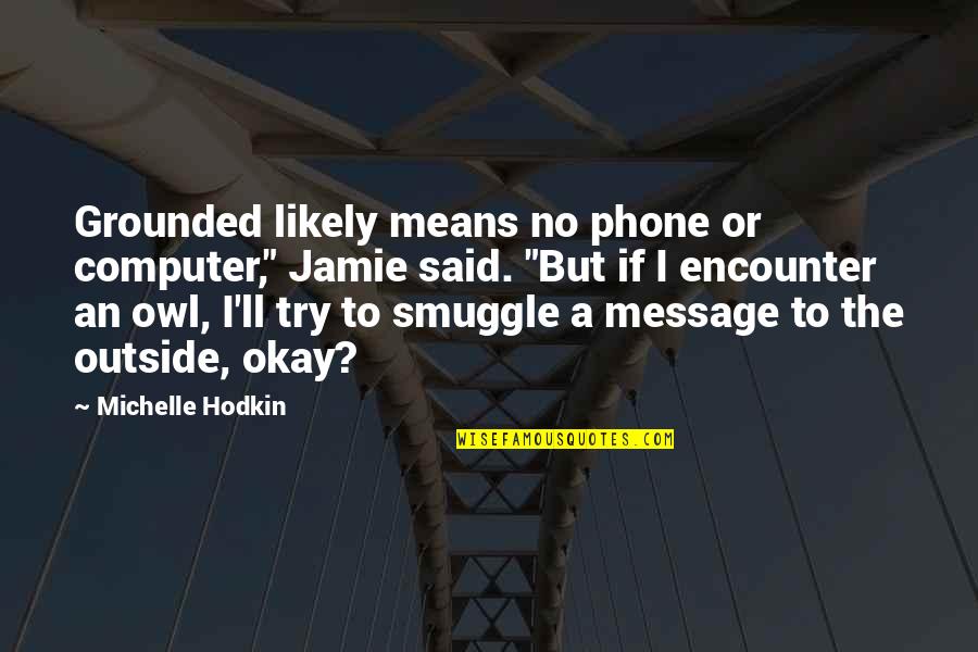 No Phone Quotes By Michelle Hodkin: Grounded likely means no phone or computer," Jamie
