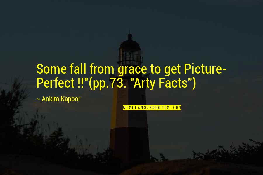 No Picture Perfect Quotes By Ankita Kapoor: Some fall from grace to get Picture- Perfect