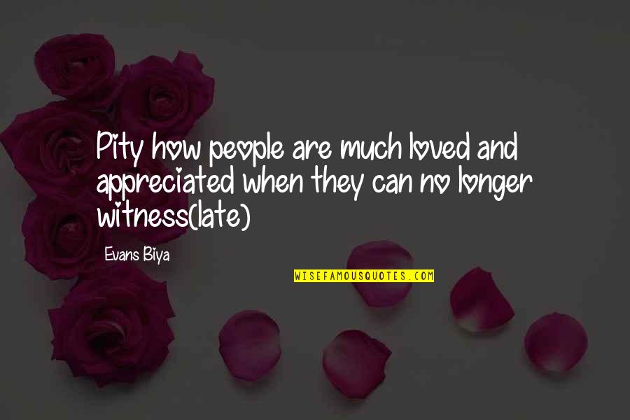 No Pity Quotes By Evans Biya: Pity how people are much loved and appreciated