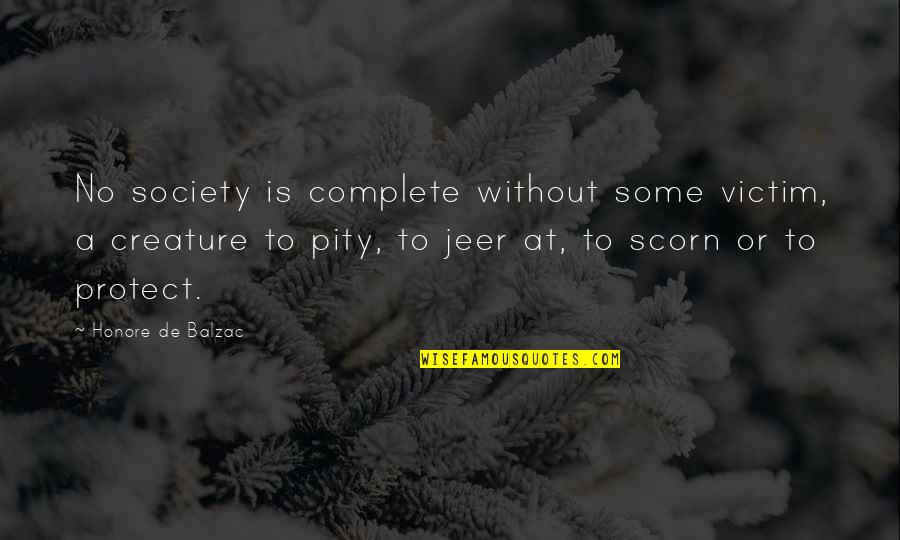 No Pity Quotes By Honore De Balzac: No society is complete without some victim, a