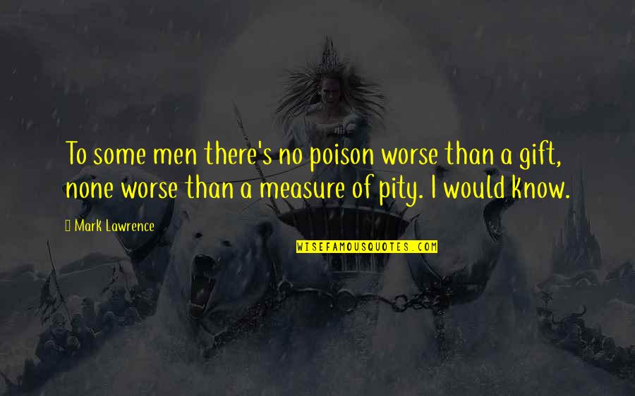No Pity Quotes By Mark Lawrence: To some men there's no poison worse than
