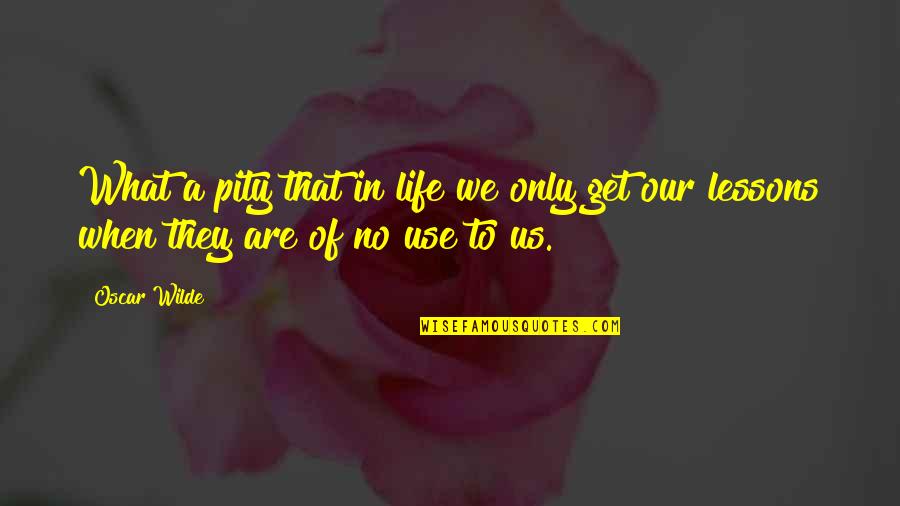 No Pity Quotes By Oscar Wilde: What a pity that in life we only