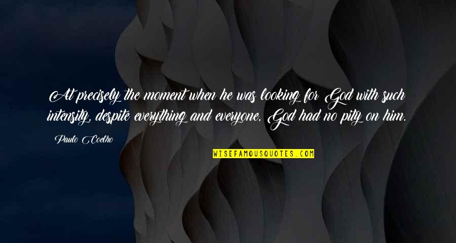 No Pity Quotes By Paulo Coelho: At precisely the moment when he was looking