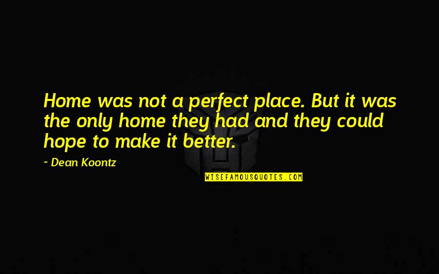 No Place Better Than Home Quotes By Dean Koontz: Home was not a perfect place. But it