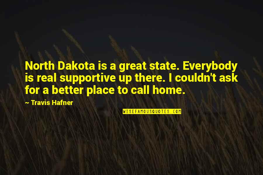 No Place Better Than Home Quotes By Travis Hafner: North Dakota is a great state. Everybody is